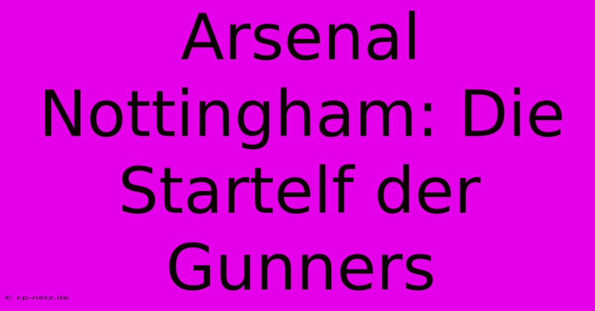 Arsenal Nottingham: Die Startelf Der Gunners