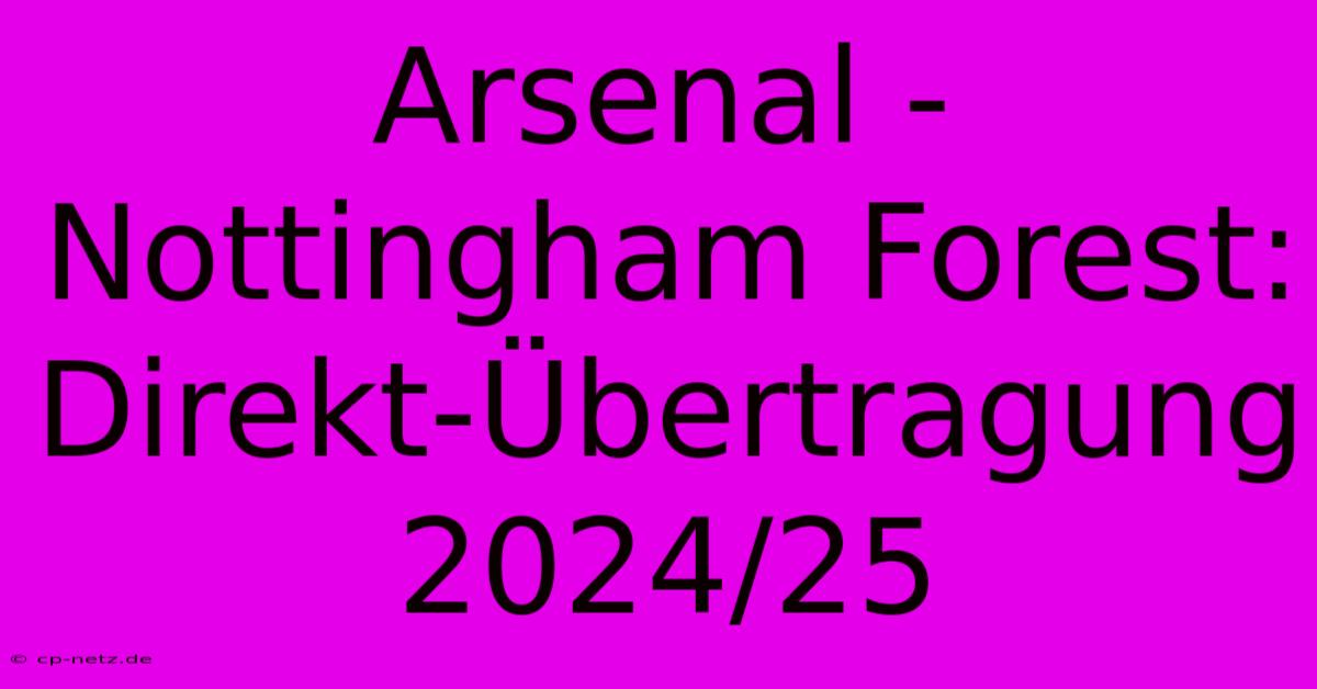 Arsenal - Nottingham Forest: Direkt-Übertragung 2024/25