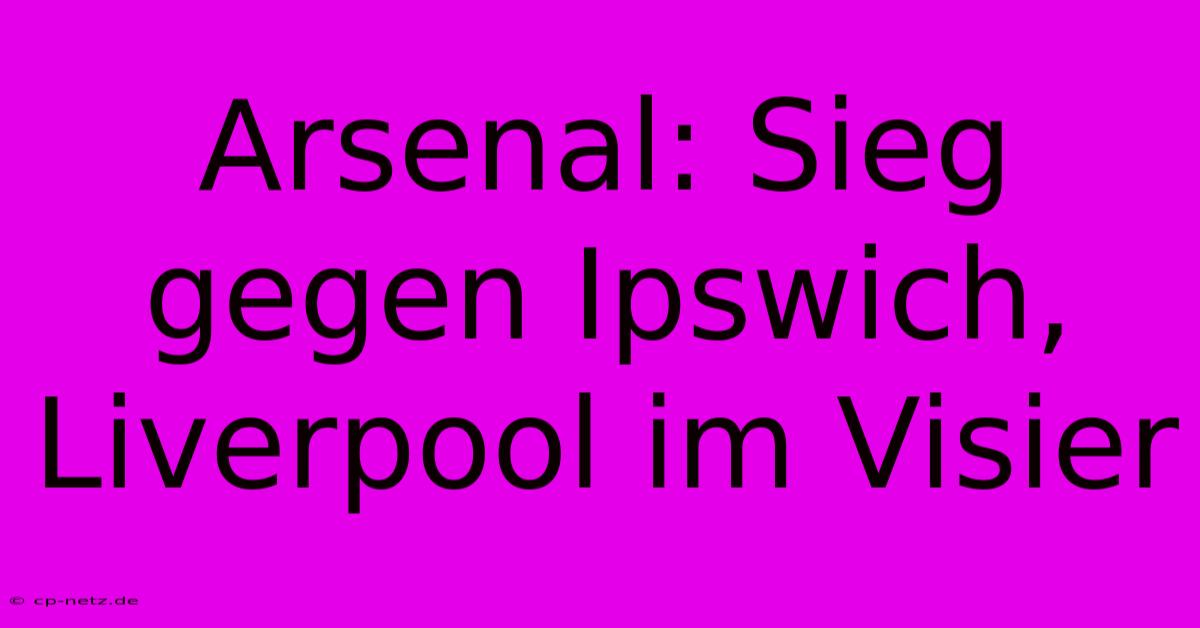 Arsenal: Sieg Gegen Ipswich,  Liverpool Im Visier