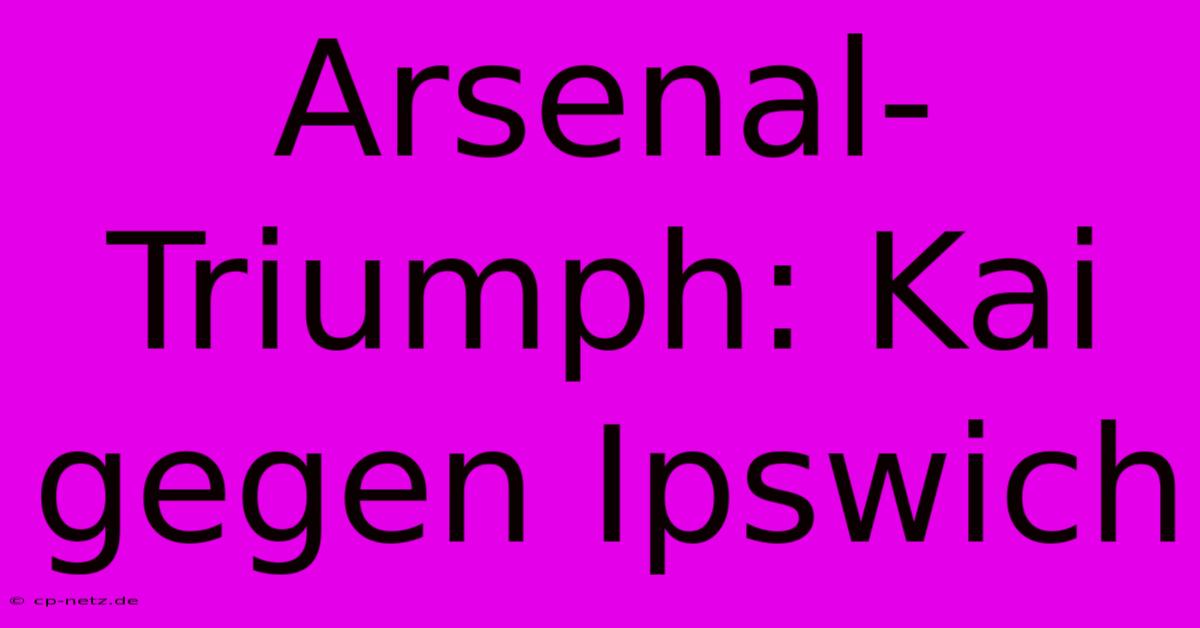 Arsenal-Triumph: Kai Gegen Ipswich