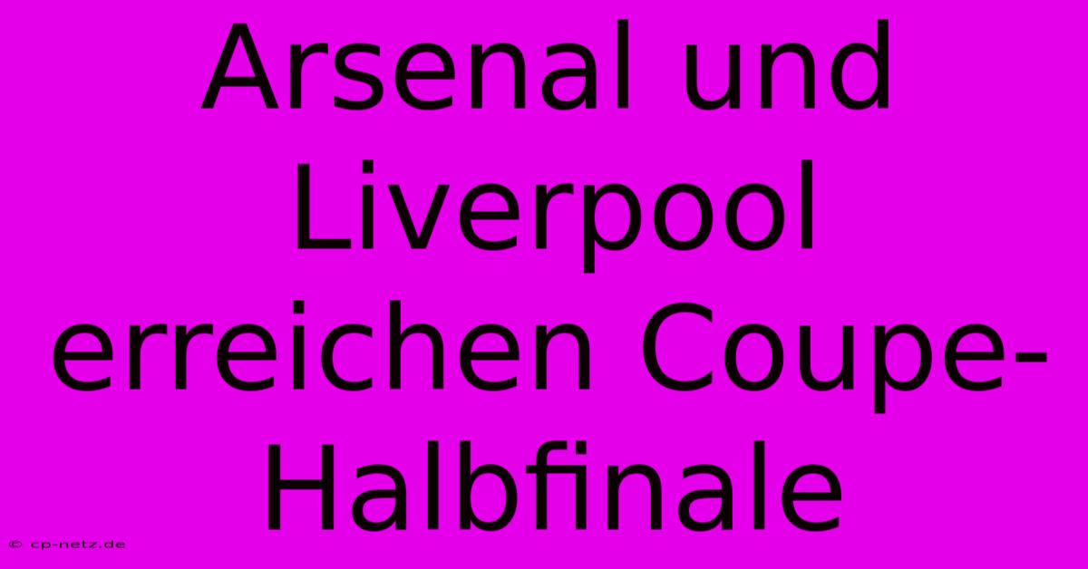 Arsenal Und Liverpool Erreichen Coupe-Halbfinale