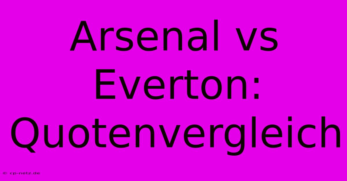 Arsenal Vs Everton: Quotenvergleich