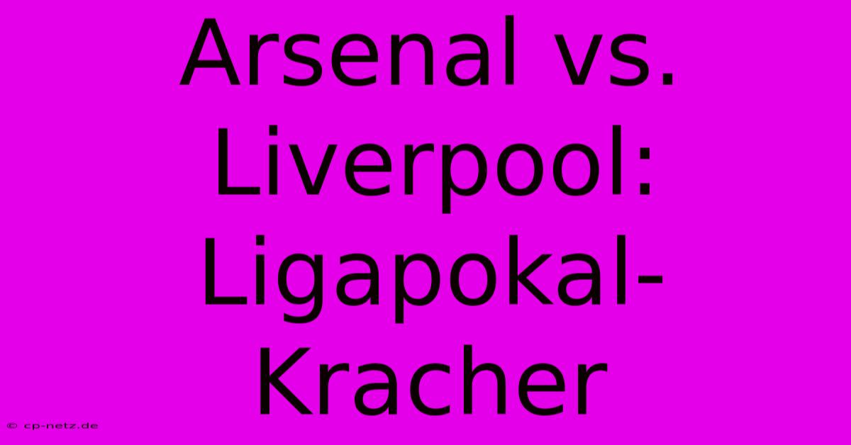 Arsenal Vs. Liverpool: Ligapokal-Kracher