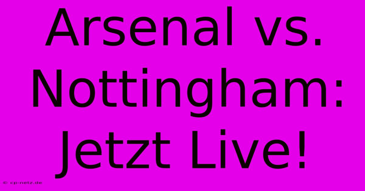 Arsenal Vs. Nottingham: Jetzt Live!