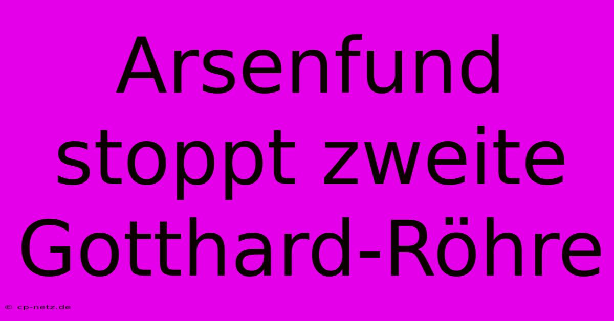 Arsenfund Stoppt Zweite Gotthard-Röhre