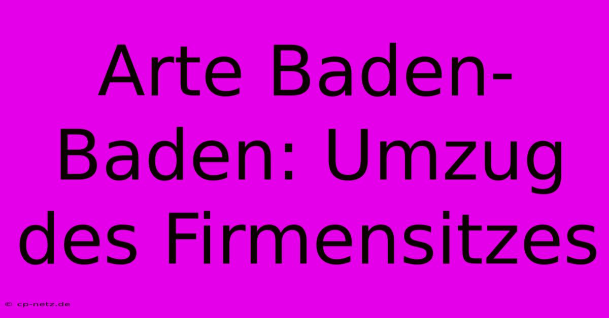 Arte Baden-Baden: Umzug Des Firmensitzes