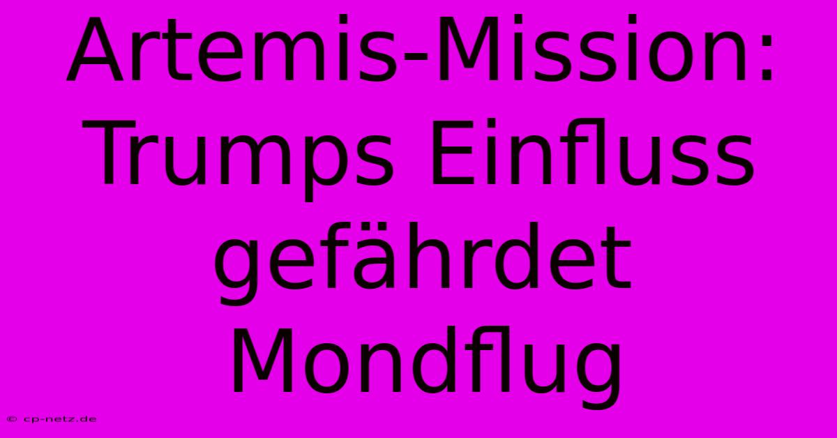 Artemis-Mission: Trumps Einfluss Gefährdet Mondflug