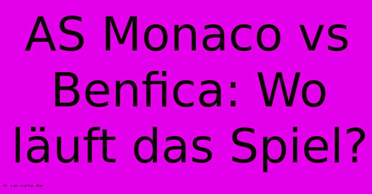 AS Monaco Vs Benfica: Wo Läuft Das Spiel?