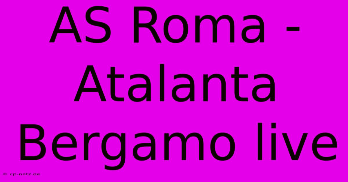 AS Roma - Atalanta Bergamo Live