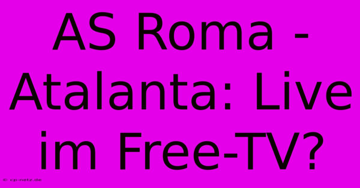 AS Roma - Atalanta: Live Im Free-TV?