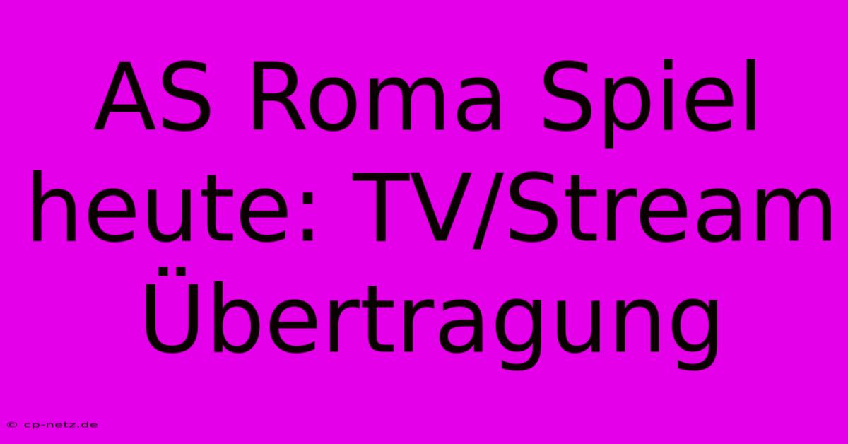 AS Roma Spiel Heute: TV/Stream Übertragung