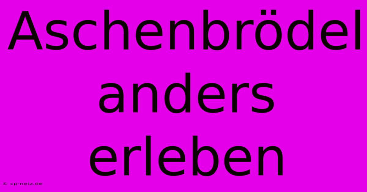 Aschenbrödel Anders Erleben