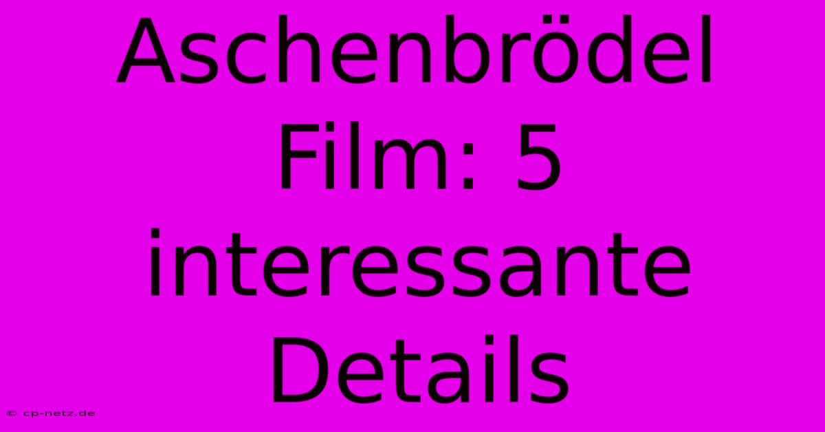 Aschenbrödel Film: 5 Interessante Details