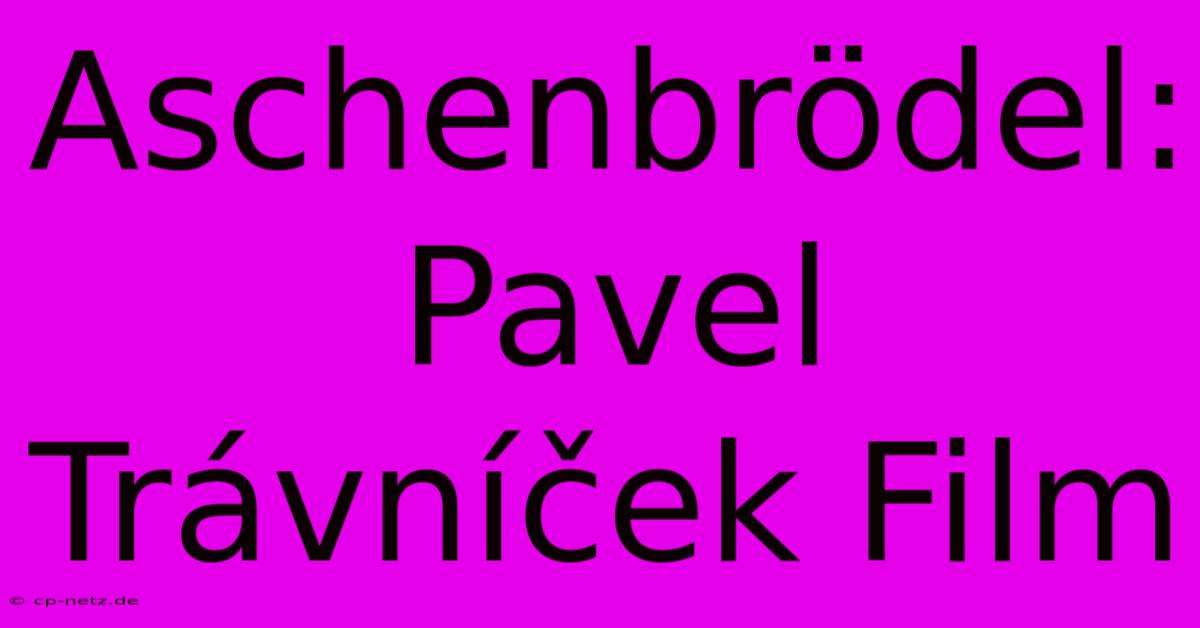 Aschenbrödel: Pavel Trávníček Film