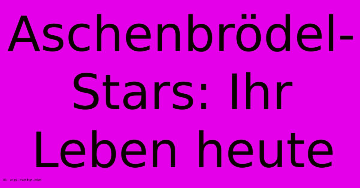 Aschenbrödel-Stars: Ihr Leben Heute