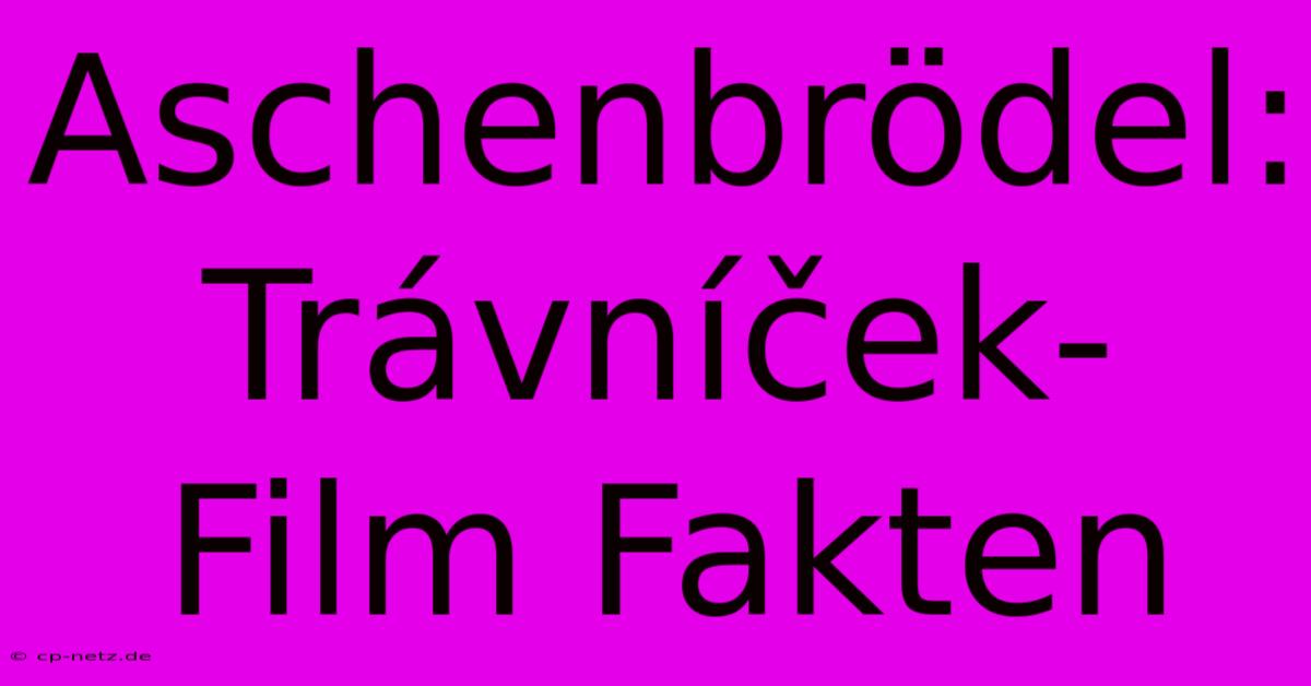 Aschenbrödel: Trávníček-Film Fakten