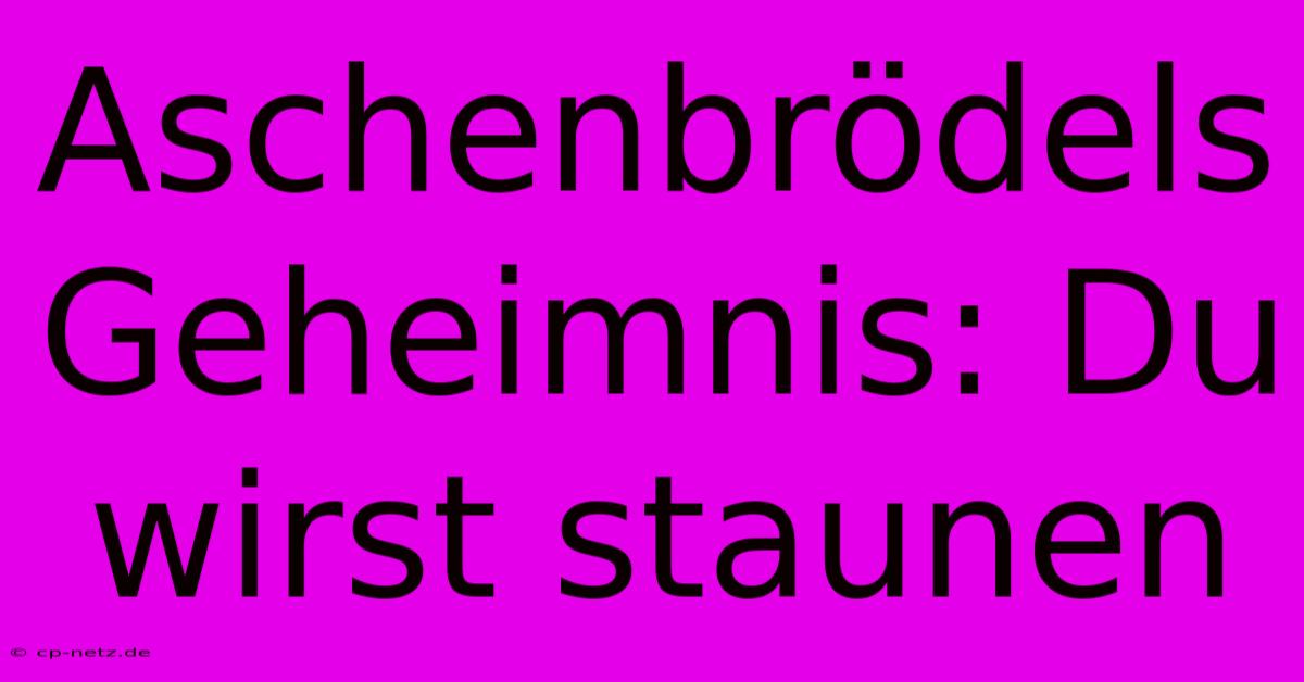 Aschenbrödels Geheimnis: Du Wirst Staunen