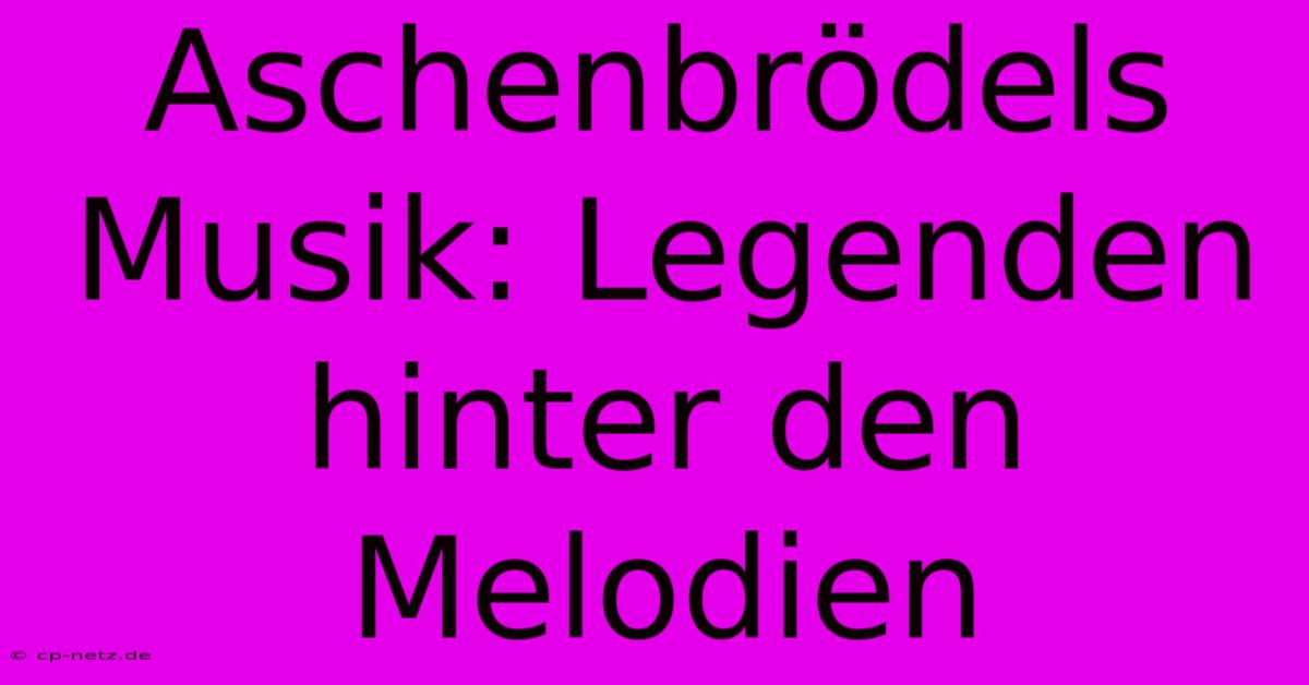 Aschenbrödels Musik: Legenden Hinter Den Melodien