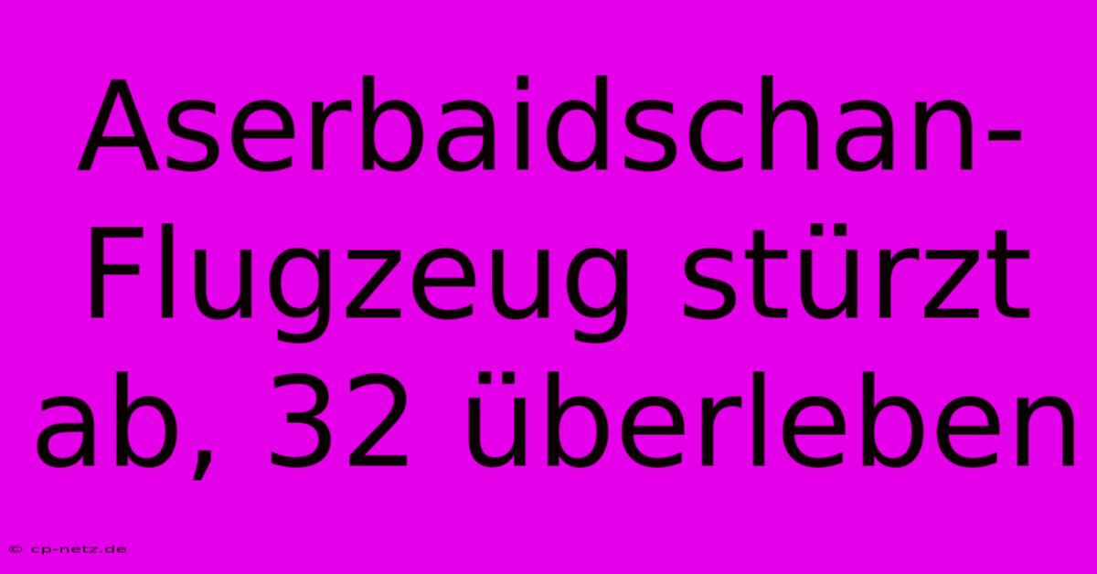 Aserbaidschan-Flugzeug Stürzt Ab, 32 Überleben