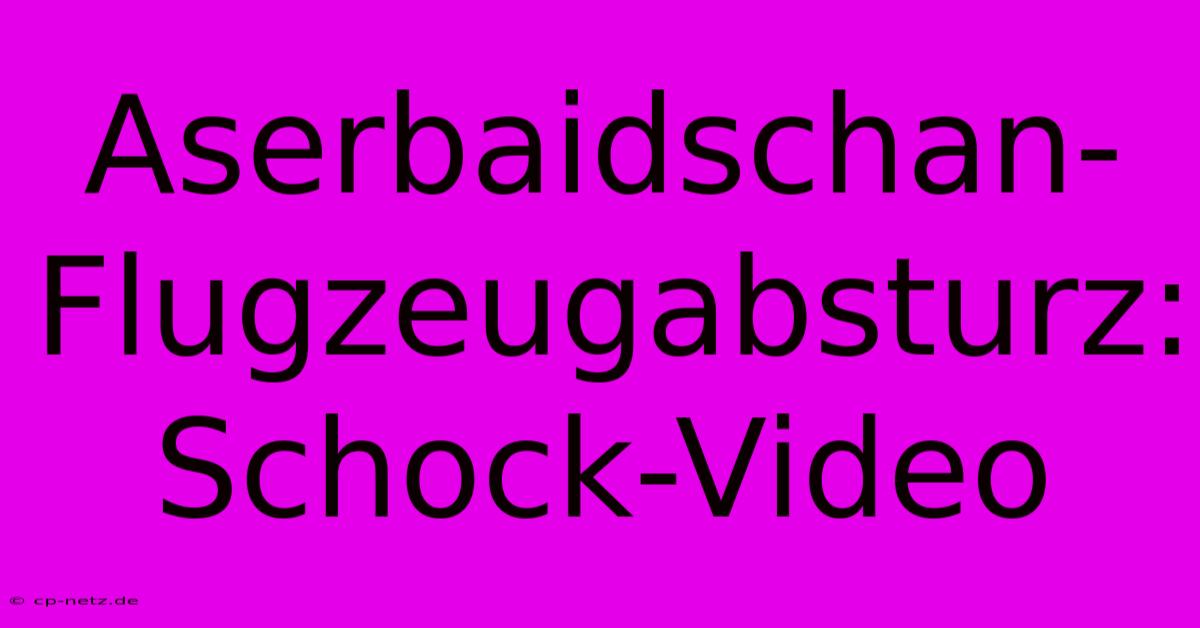 Aserbaidschan-Flugzeugabsturz: Schock-Video