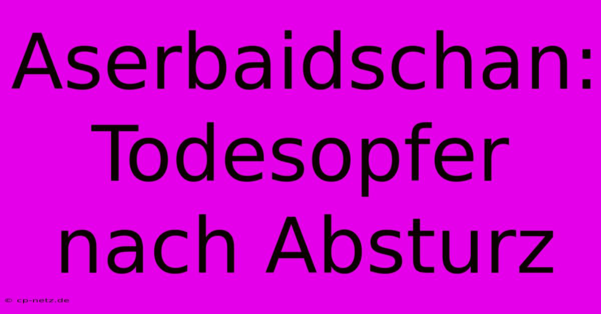 Aserbaidschan:  Todesopfer Nach Absturz