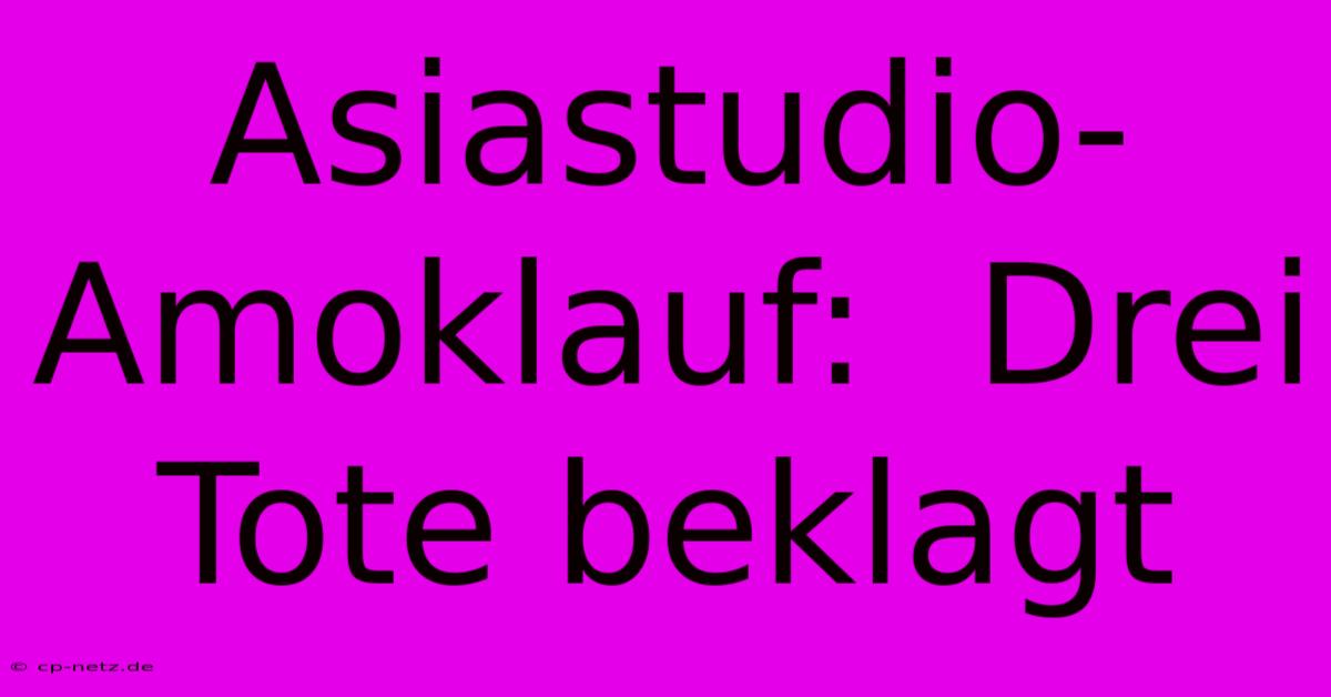 Asiastudio-Amoklauf:  Drei Tote Beklagt