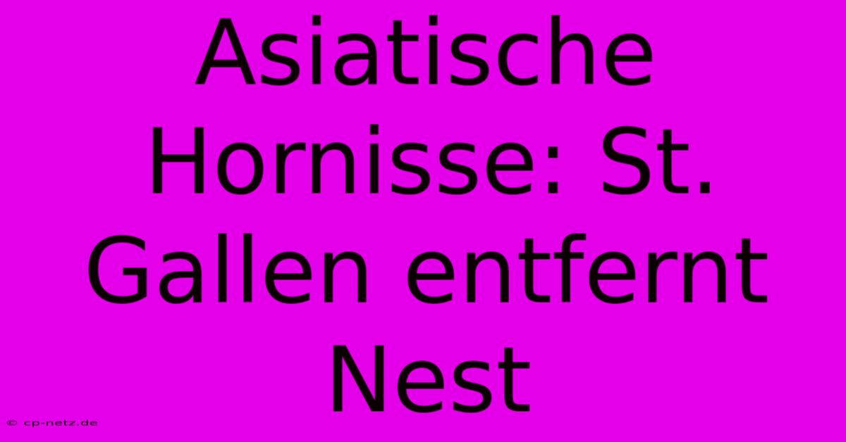 Asiatische Hornisse: St. Gallen Entfernt Nest