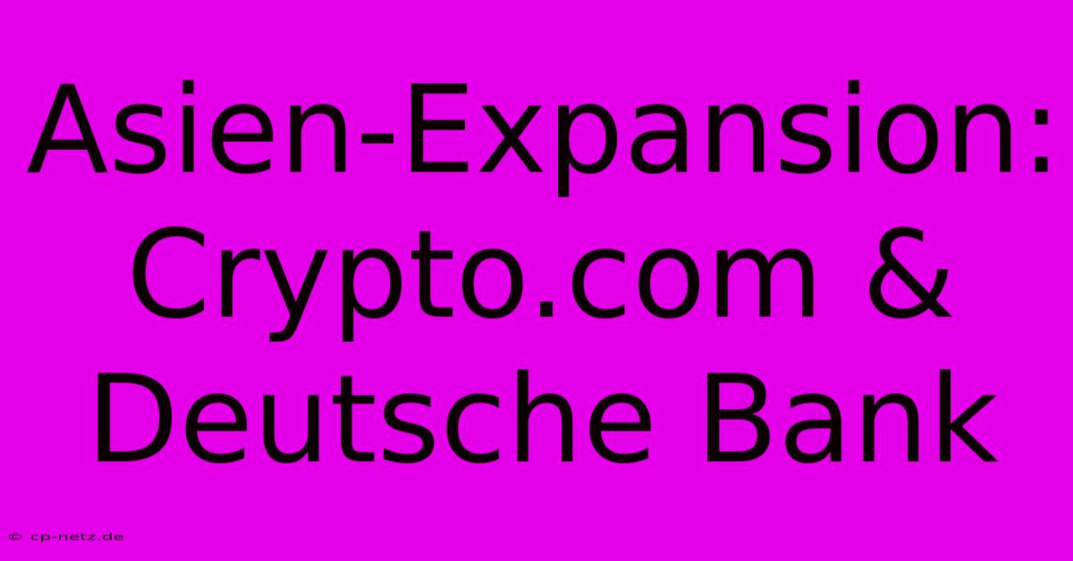 Asien-Expansion: Crypto.com & Deutsche Bank