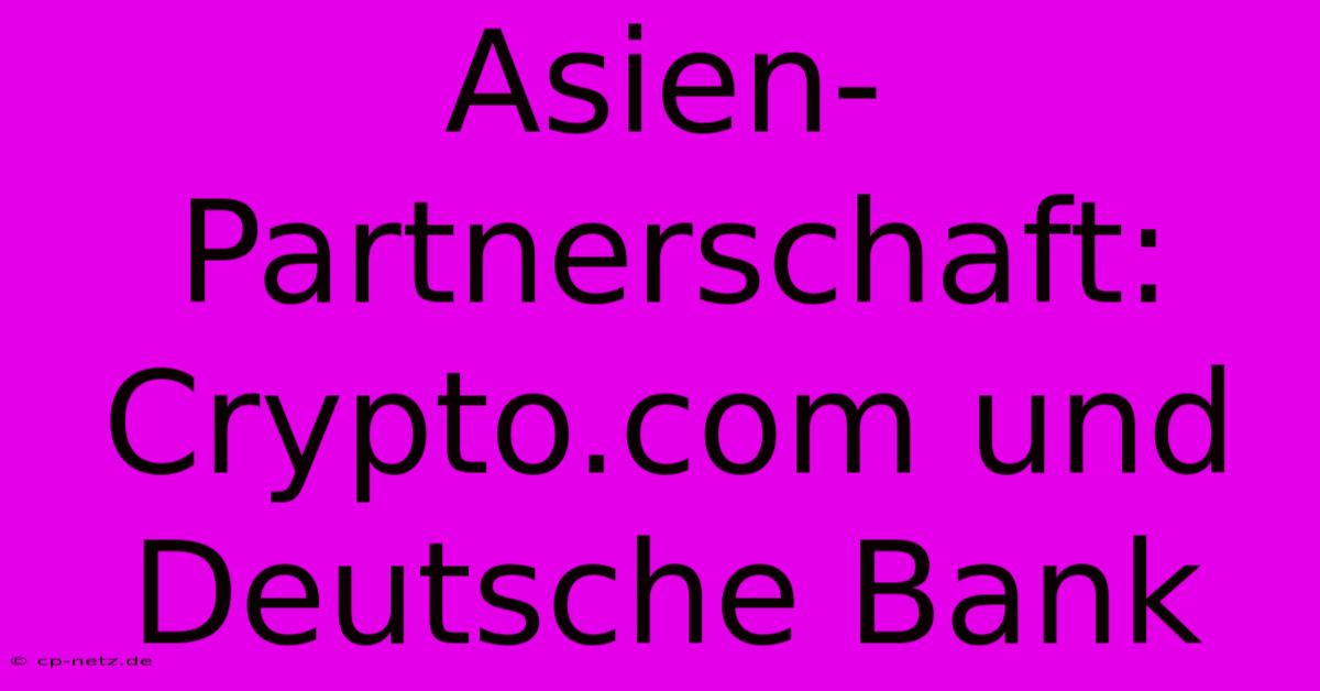 Asien-Partnerschaft: Crypto.com Und Deutsche Bank