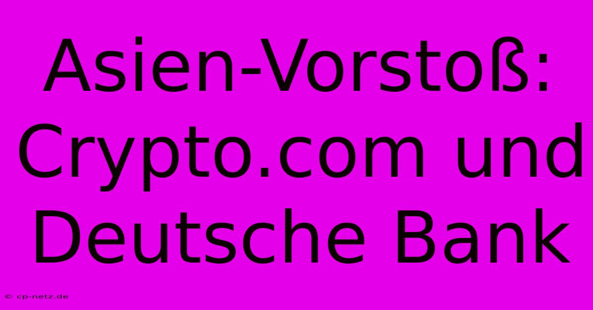 Asien-Vorstoß: Crypto.com Und Deutsche Bank