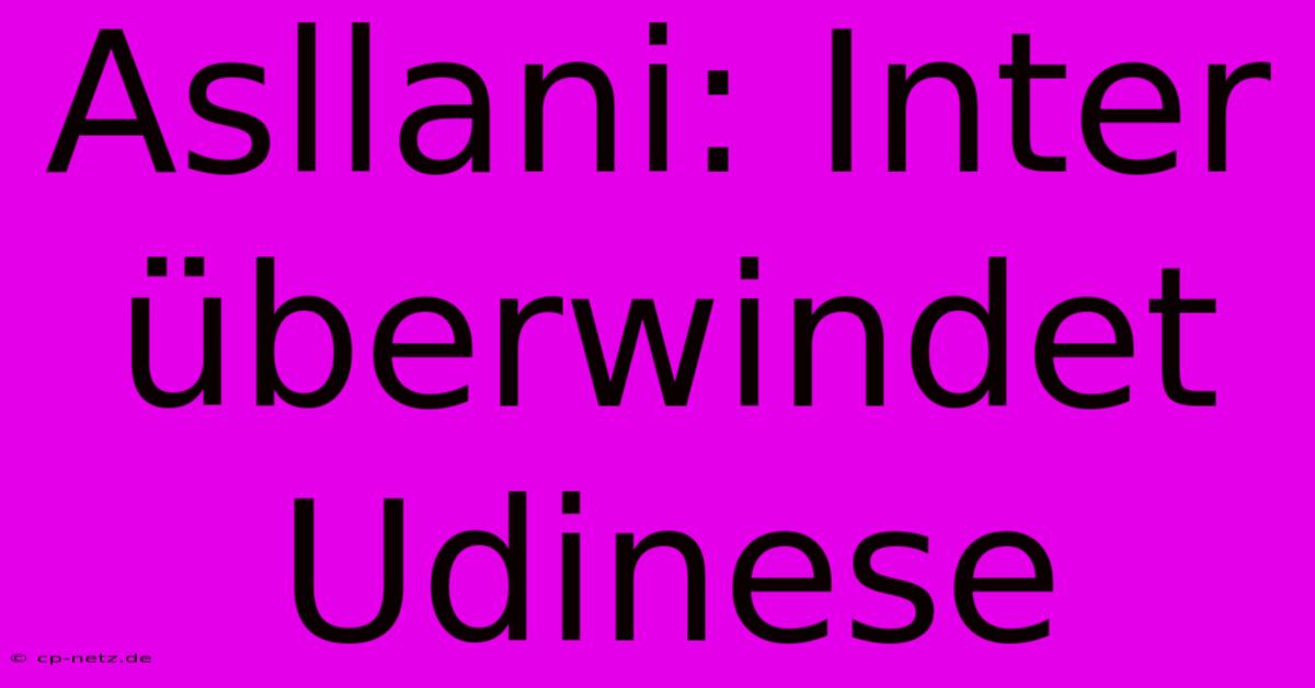 Asllani: Inter Überwindet Udinese