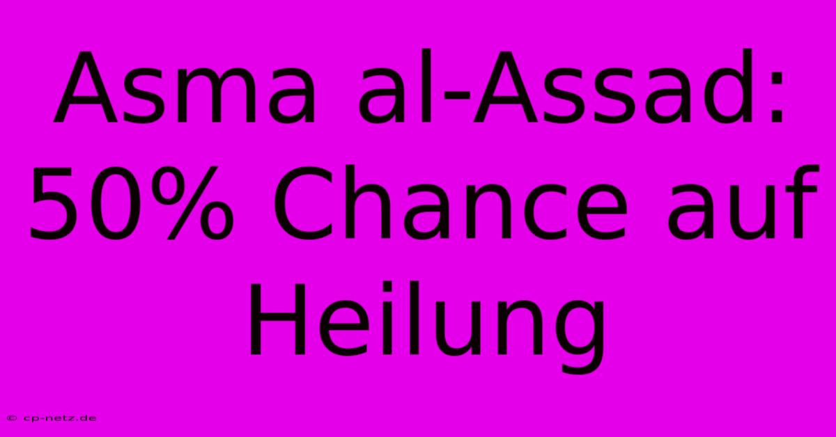 Asma Al-Assad: 50% Chance Auf Heilung