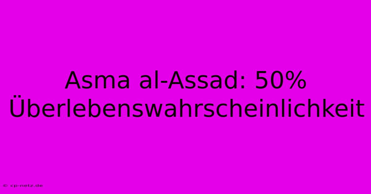 Asma Al-Assad: 50% Überlebenswahrscheinlichkeit