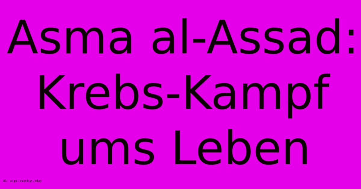 Asma Al-Assad: Krebs-Kampf Ums Leben