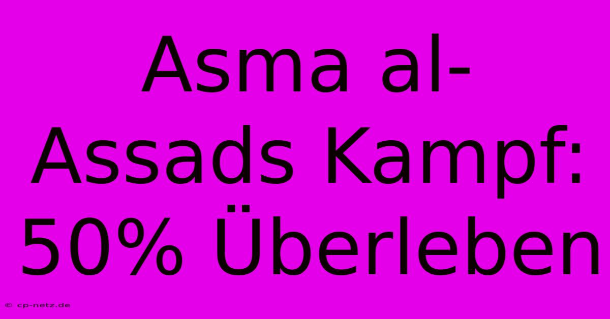 Asma Al-Assads Kampf: 50% Überleben