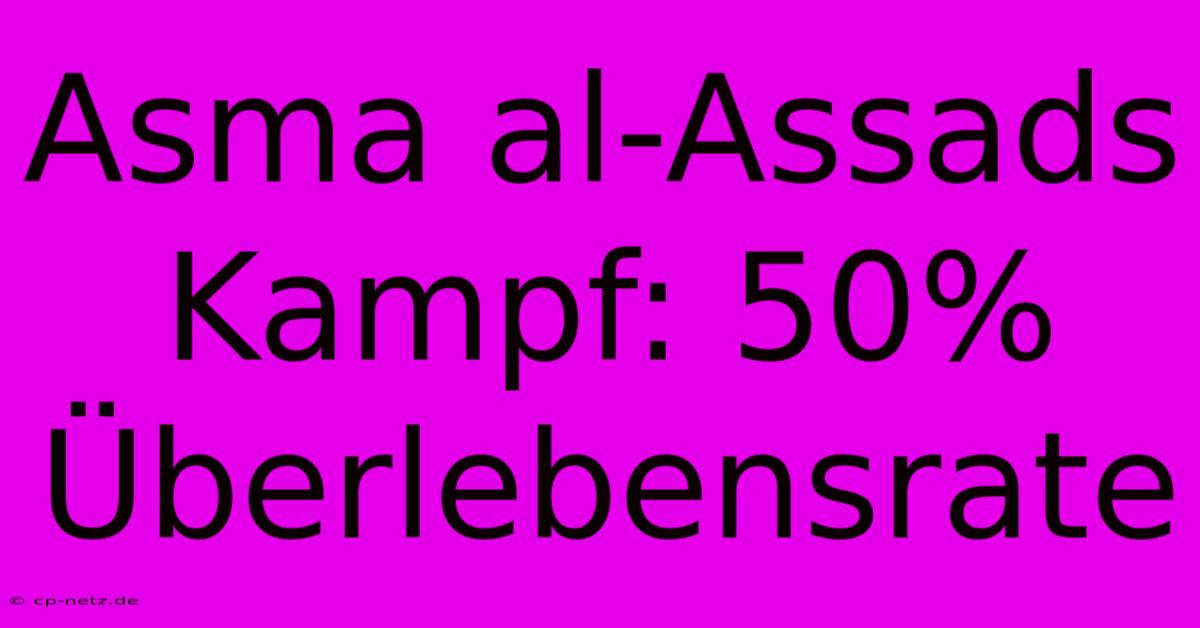 Asma Al-Assads Kampf: 50% Überlebensrate