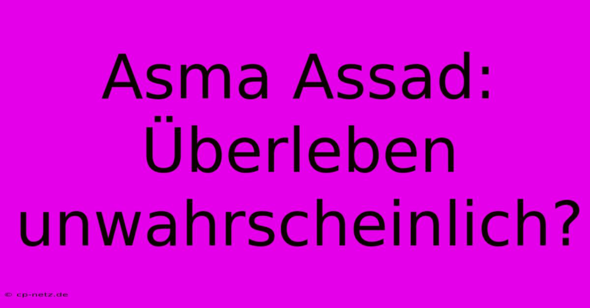 Asma Assad: Überleben Unwahrscheinlich?