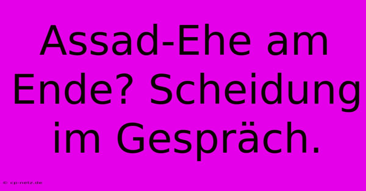 Assad-Ehe Am Ende? Scheidung Im Gespräch.