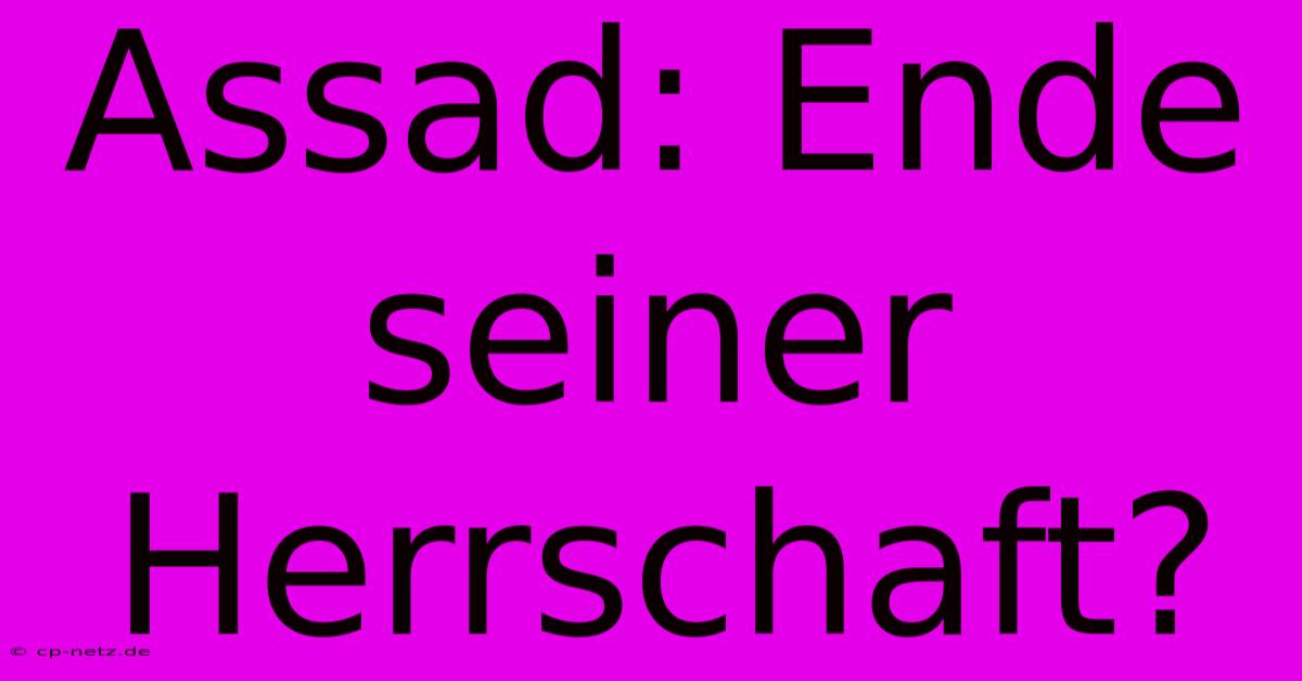 Assad: Ende Seiner Herrschaft?