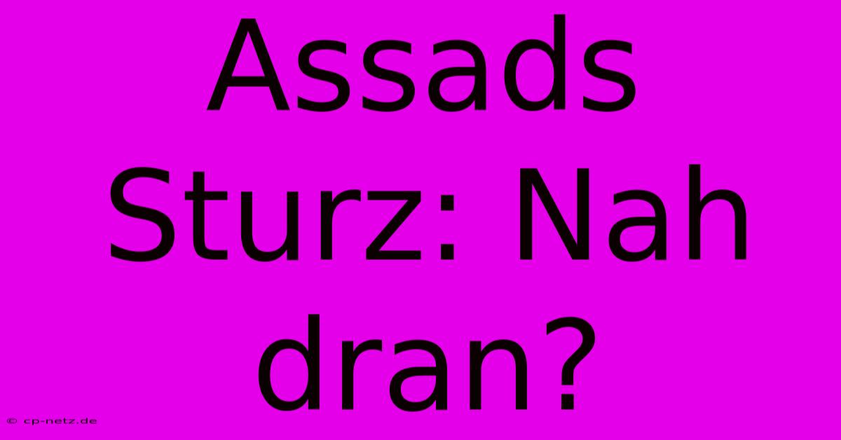 Assads Sturz: Nah Dran?