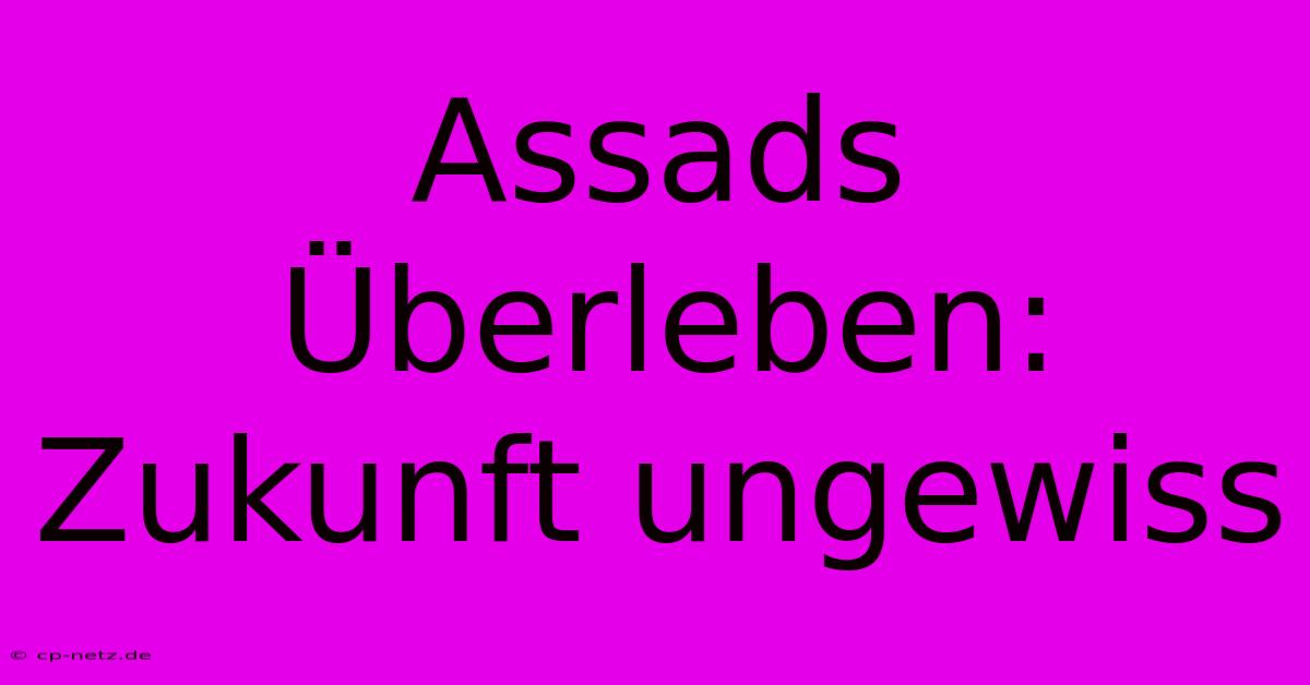 Assads Überleben:  Zukunft Ungewiss