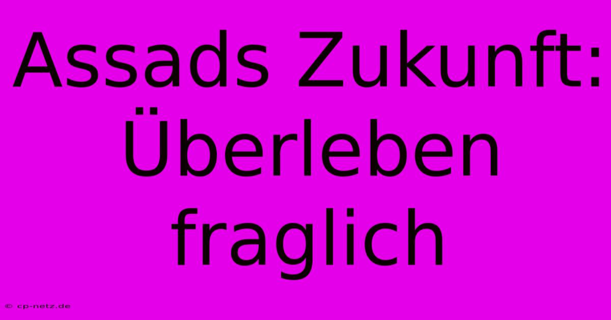 Assads Zukunft: Überleben Fraglich