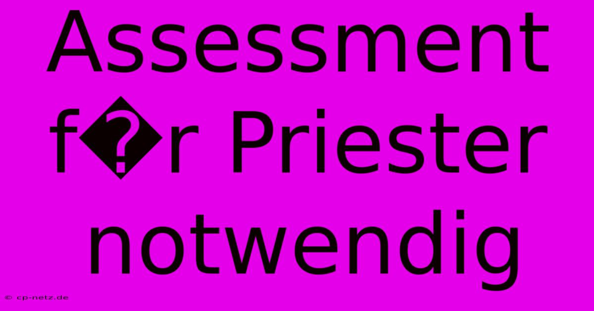 Assessment F�r Priester Notwendig