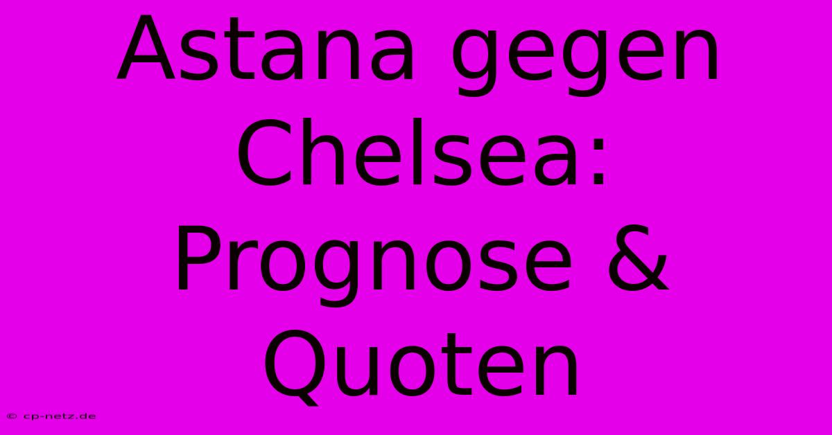 Astana Gegen Chelsea: Prognose & Quoten