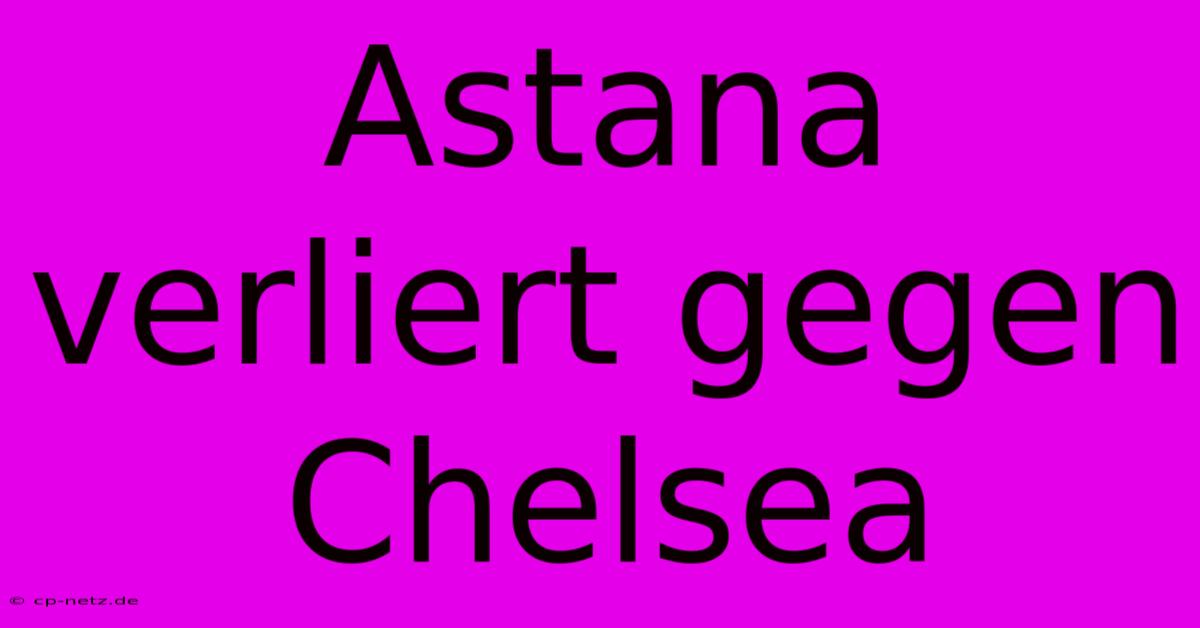 Astana Verliert Gegen Chelsea