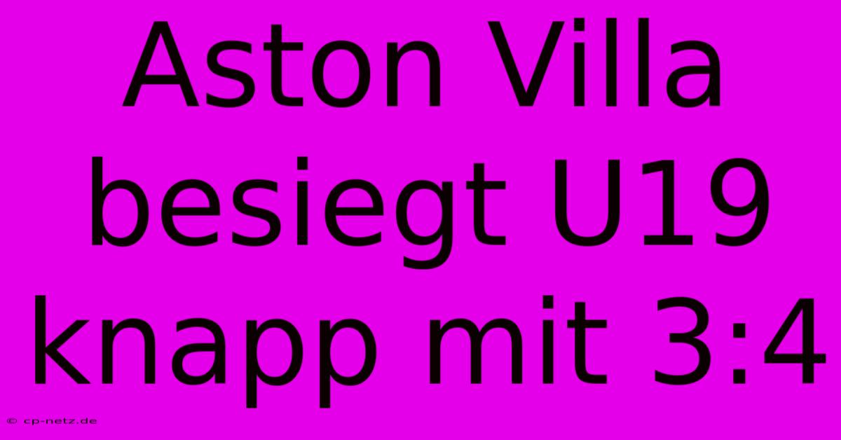 Aston Villa Besiegt U19 Knapp Mit 3:4