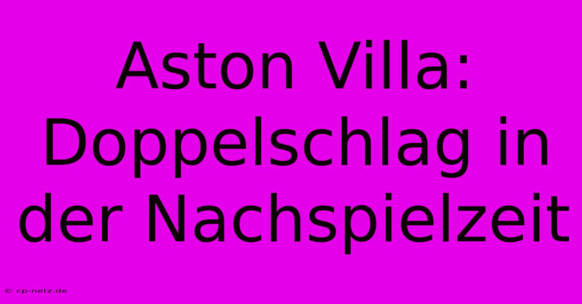 Aston Villa: Doppelschlag In Der Nachspielzeit