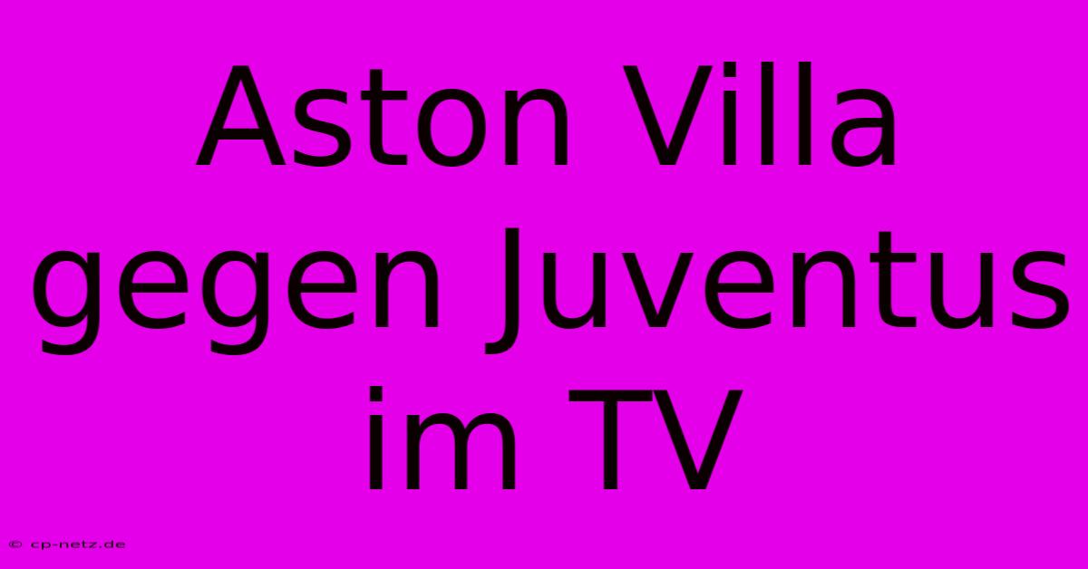 Aston Villa Gegen Juventus Im TV