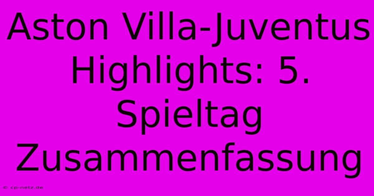 Aston Villa-Juventus Highlights: 5. Spieltag Zusammenfassung