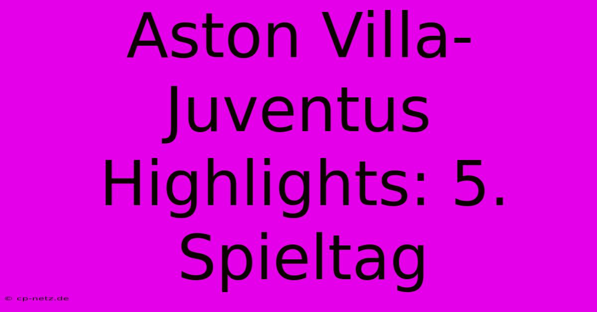 Aston Villa-Juventus Highlights: 5. Spieltag